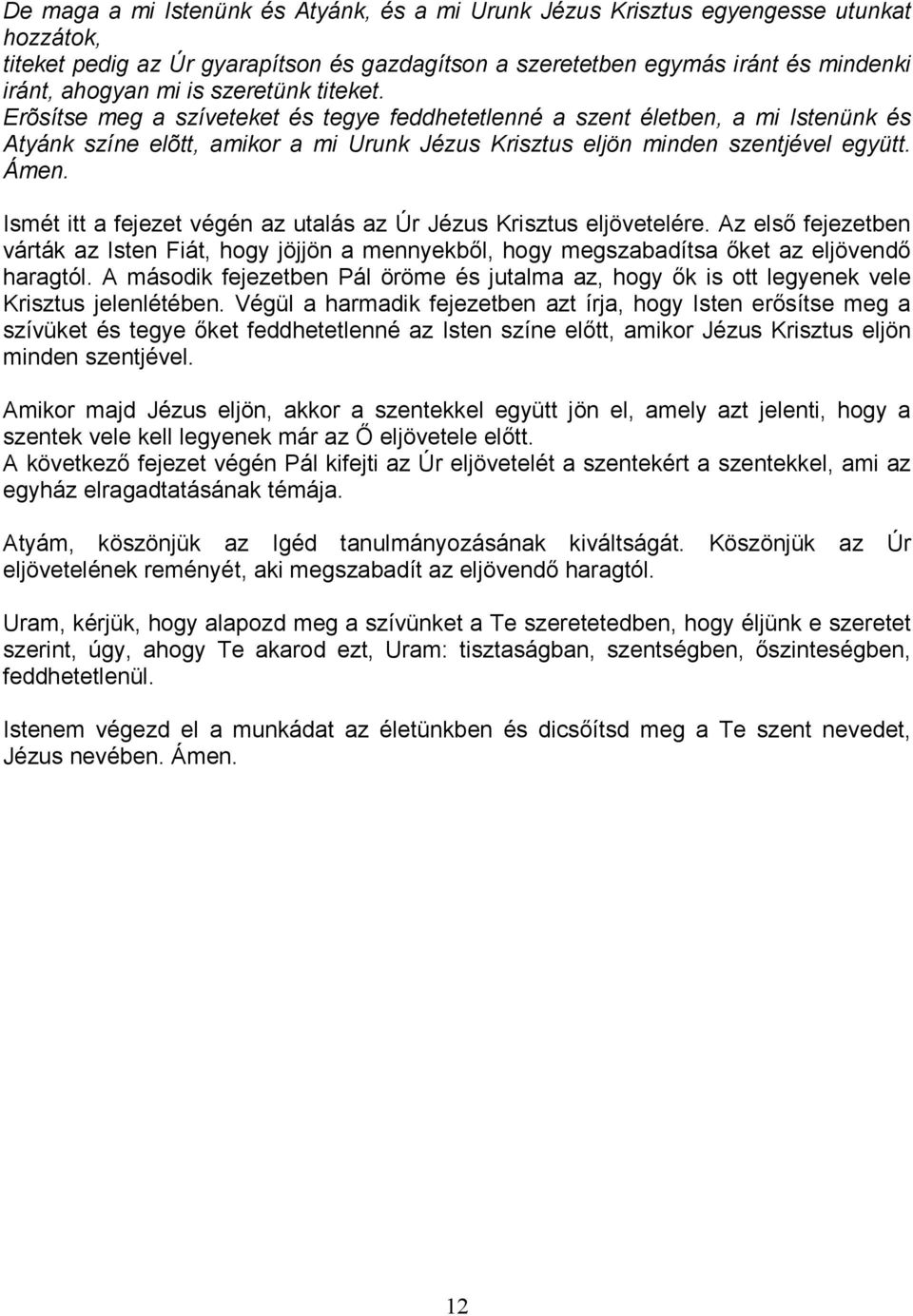 Ismét itt a fejezet végén az utalás az Úr Jézus Krisztus eljövetelére. Az elsı fejezetben várták az Isten Fiát, hogy jöjjön a mennyekbıl, hogy megszabadítsa ıket az eljövendı haragtól.