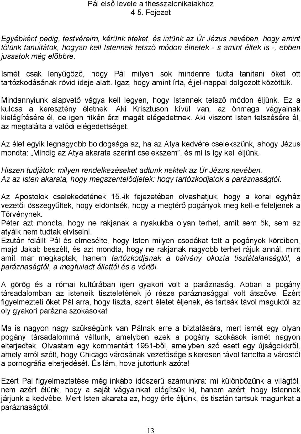 elõbbre. Ismét csak lenyőgözı, hogy Pál milyen sok mindenre tudta tanítani ıket ott tartózkodásának rövid ideje alatt. Igaz, hogy amint írta, éjjel-nappal dolgozott közöttük.