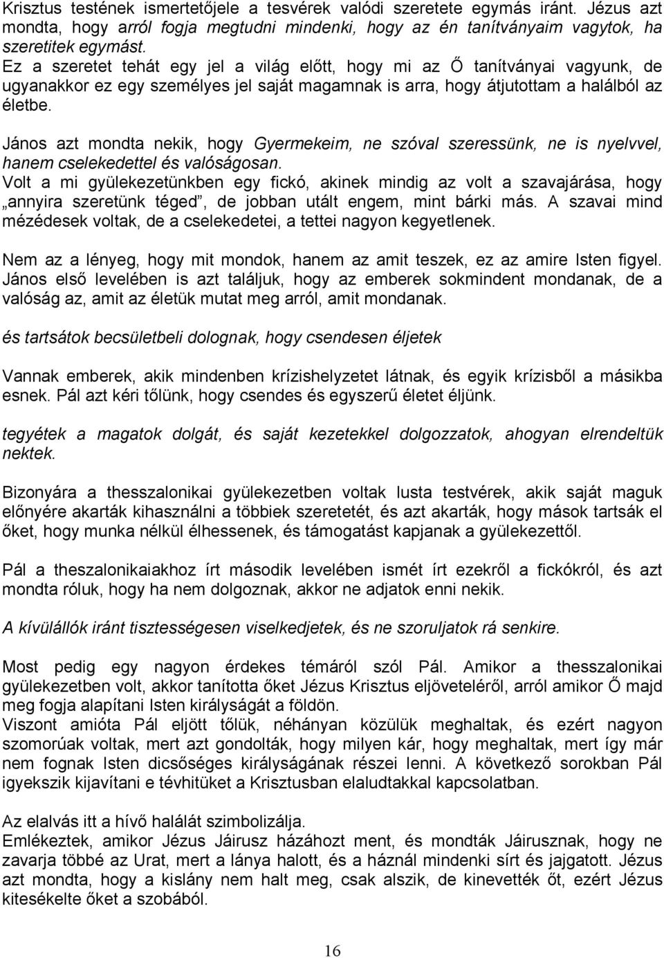 János azt mondta nekik, hogy Gyermekeim, ne szóval szeressünk, ne is nyelvvel, hanem cselekedettel és valóságosan.