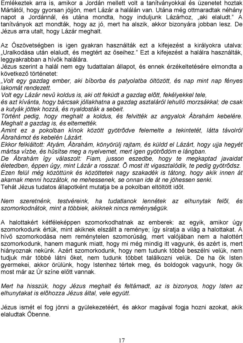 De Jézus arra utalt, hogy Lázár meghalt. Az Ószövetségben is igen gyakran használták ezt a kifejezést a királyokra utalva: Uralkodása után elaludt, és megtért az ıseihez.