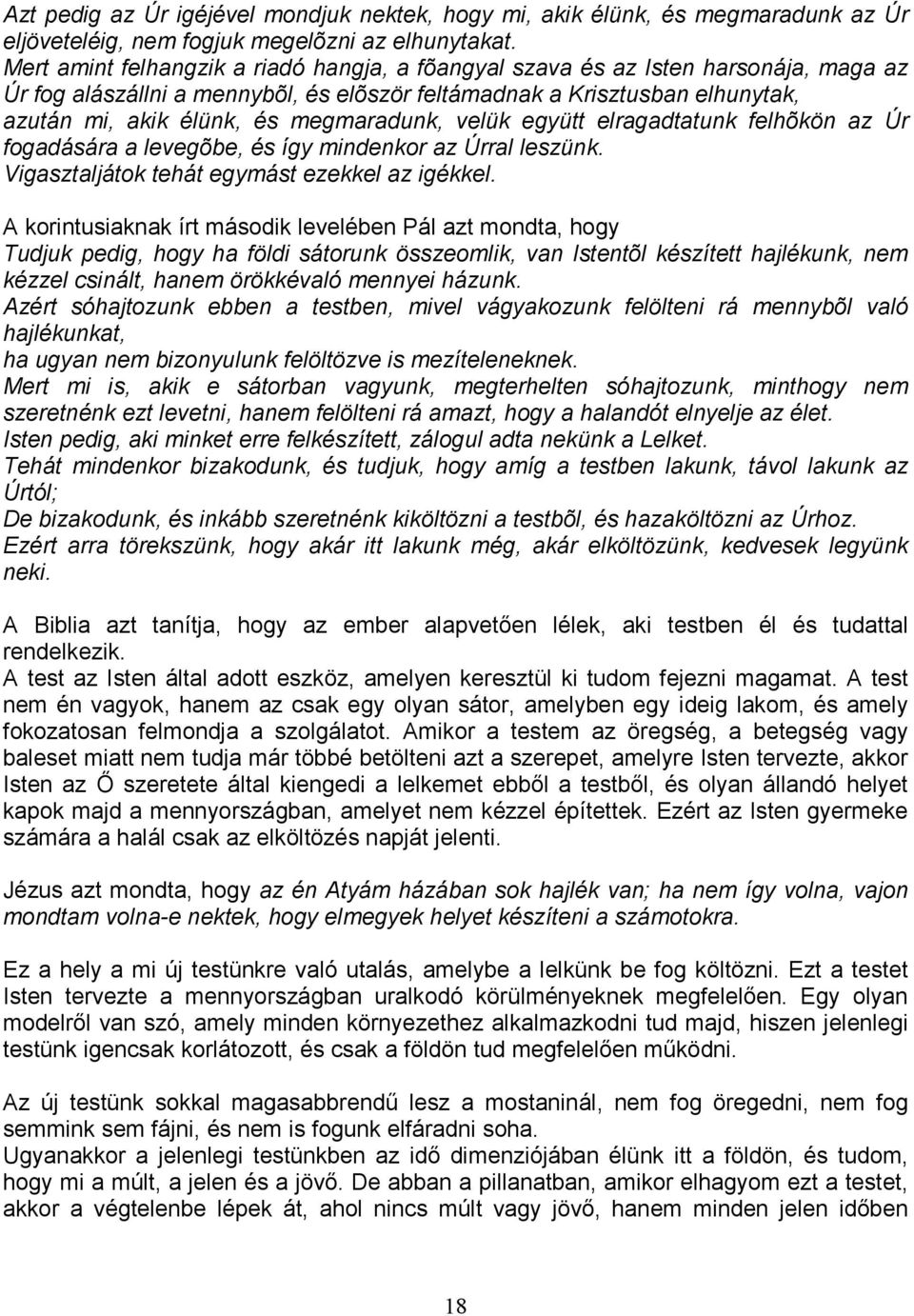 megmaradunk, velük együtt elragadtatunk felhõkön az Úr fogadására a levegõbe, és így mindenkor az Úrral leszünk. Vigasztaljátok tehát egymást ezekkel az igékkel.