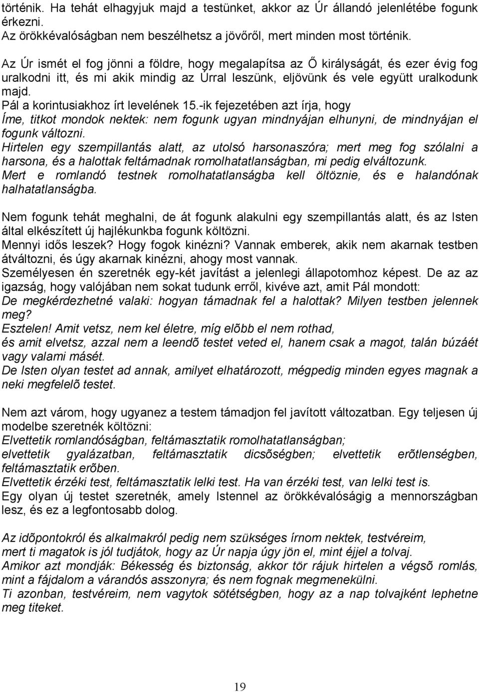 Pál a korintusiakhoz írt levelének 15.-ik fejezetében azt írja, hogy Íme, titkot mondok nektek: nem fogunk ugyan mindnyájan elhunyni, de mindnyájan el fogunk változni.