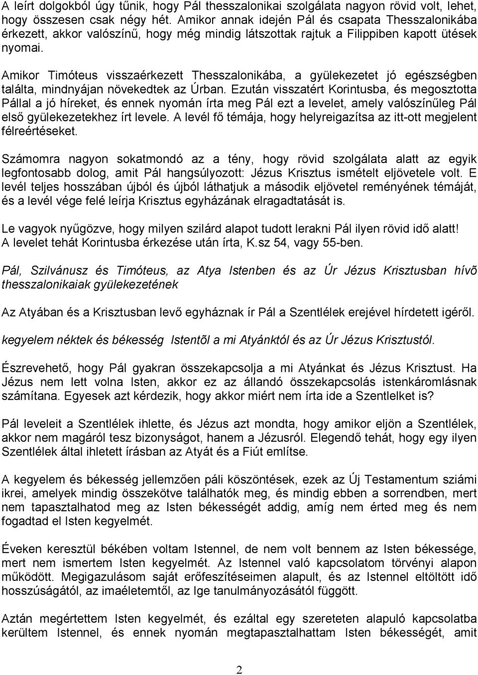 Amikor Timóteus visszaérkezett Thesszalonikába, a gyülekezetet jó egészségben találta, mindnyájan növekedtek az Úrban.