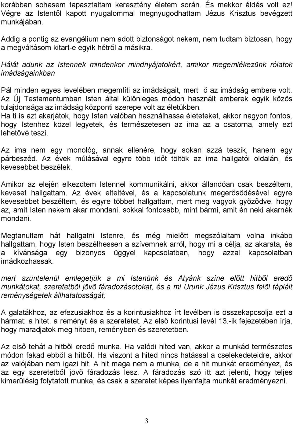 Hálát adunk az Istennek mindenkor mindnyájatokért, amikor megemlékezünk rólatok imádságainkban Pál minden egyes levelében megemlíti az imádságait, mert ı az imádság embere volt.