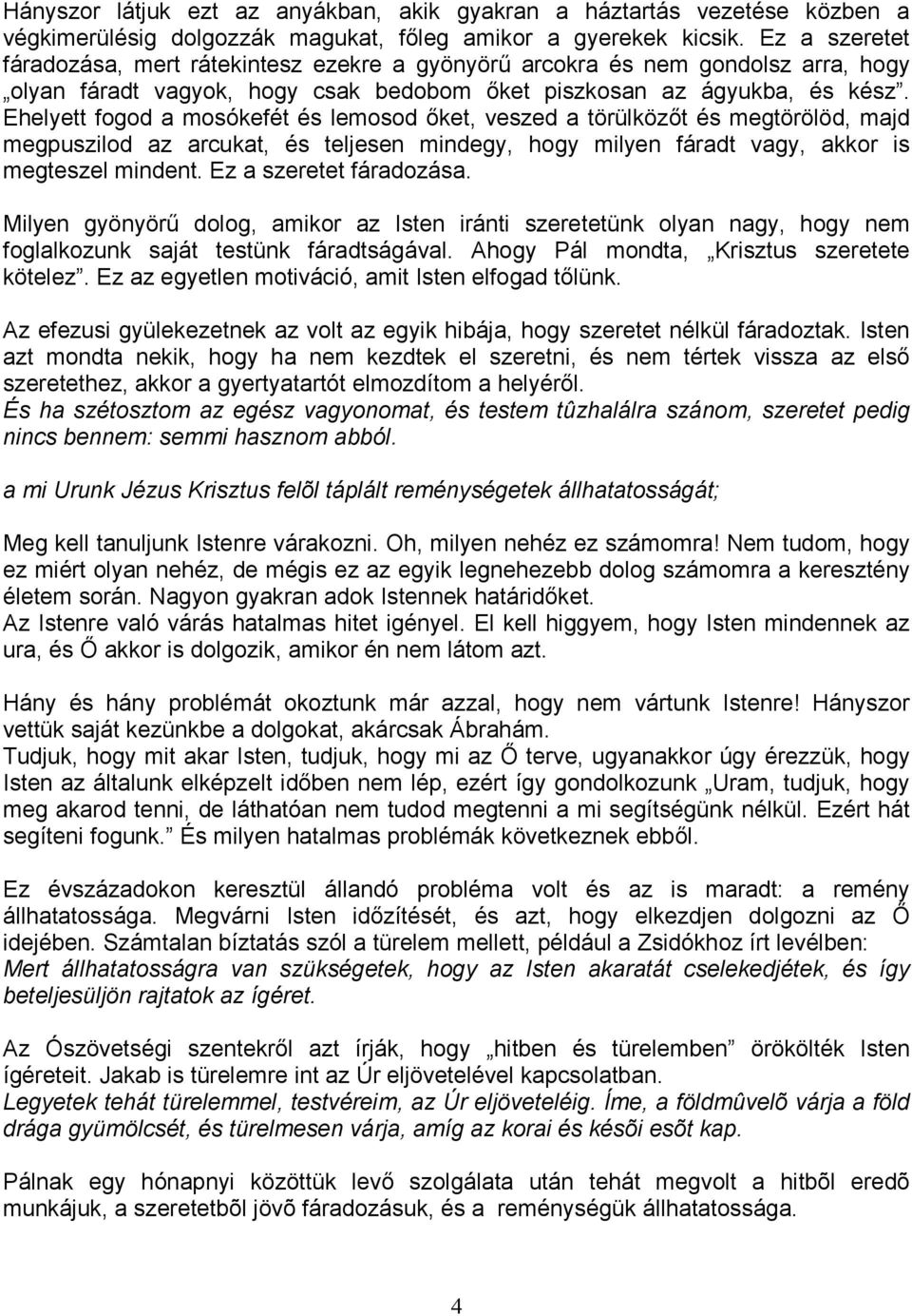 Ehelyett fogod a mosókefét és lemosod ıket, veszed a törülközıt és megtörölöd, majd megpuszilod az arcukat, és teljesen mindegy, hogy milyen fáradt vagy, akkor is megteszel mindent.