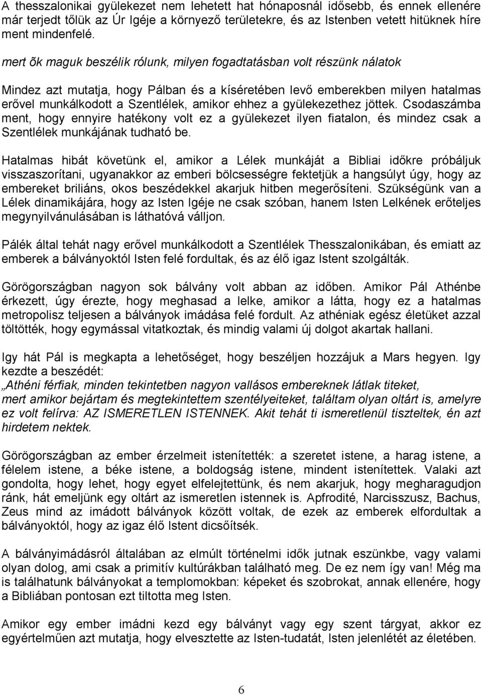 ehhez a gyülekezethez jöttek. Csodaszámba ment, hogy ennyire hatékony volt ez a gyülekezet ilyen fiatalon, és mindez csak a Szentlélek munkájának tudható be.