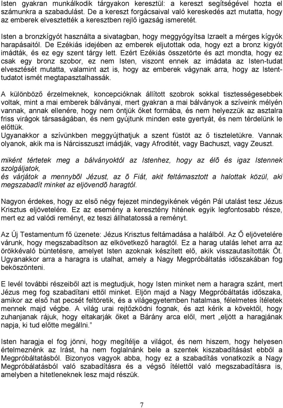 Isten a bronzkígyót használta a sivatagban, hogy meggyógyítsa Izraelt a mérges kígyók harapásaitól.