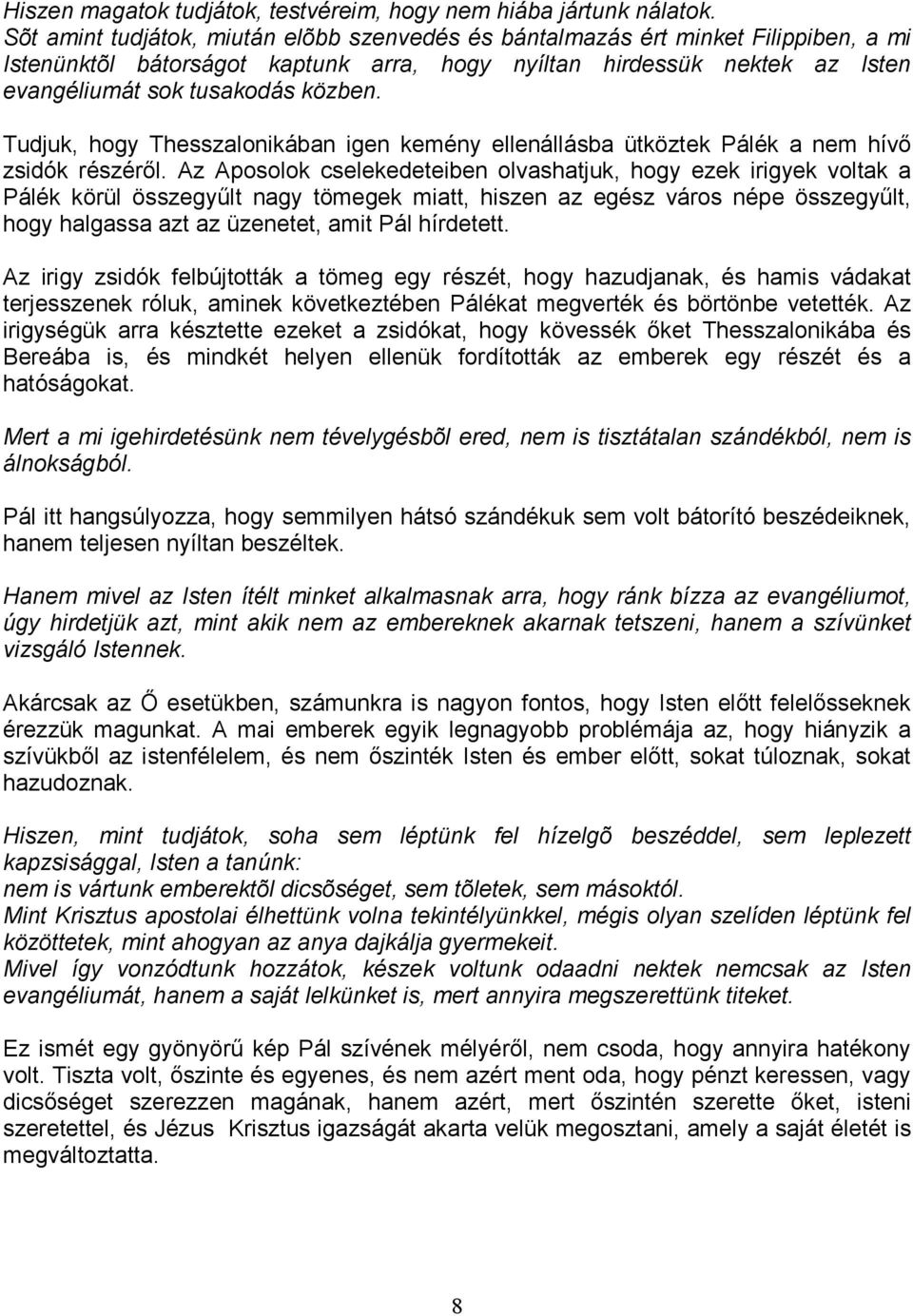 Tudjuk, hogy Thesszalonikában igen kemény ellenállásba ütköztek Pálék a nem hívı zsidók részérıl.