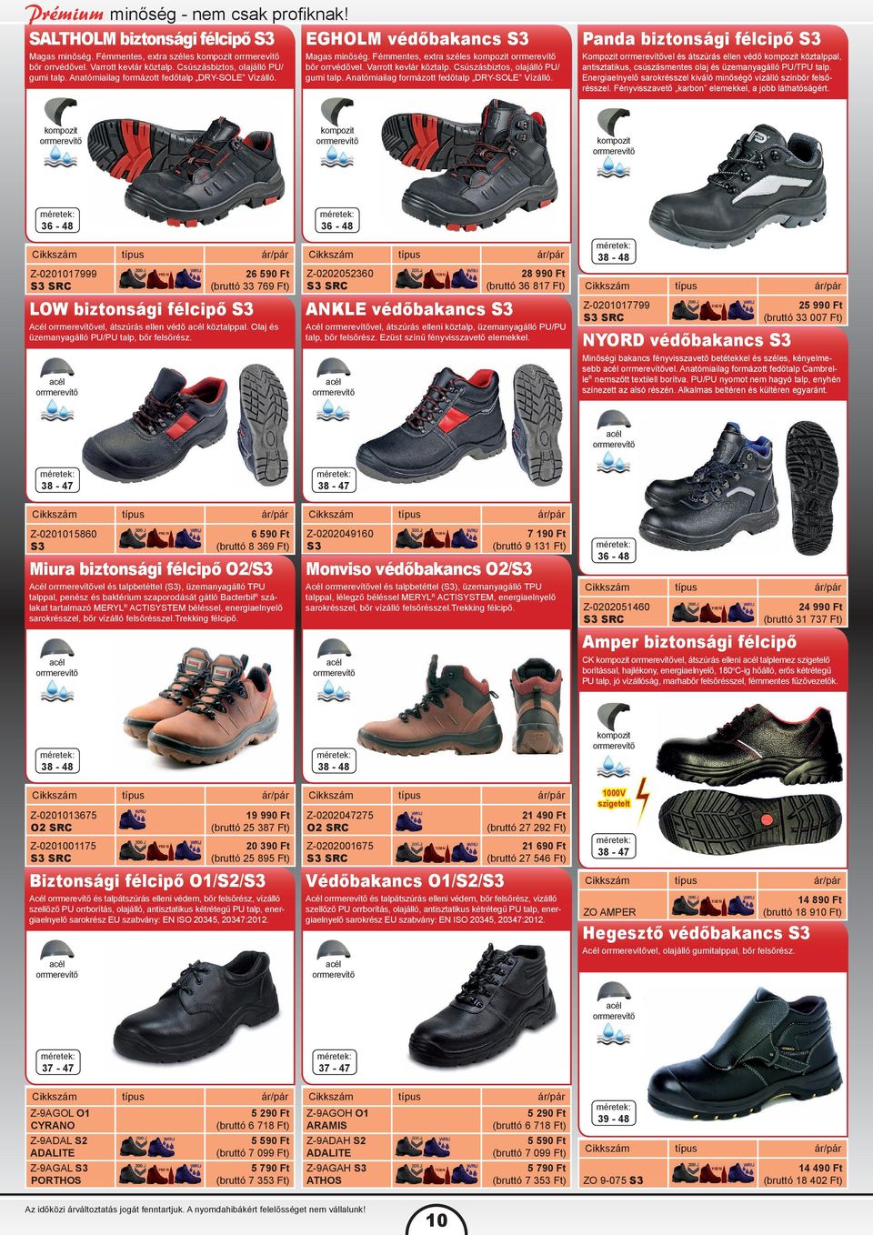 Csúszásbiztos, olajálló PU/ gumi talp. Anatómiailag formázott fedőtalp DRY-SOLE Vízálló.