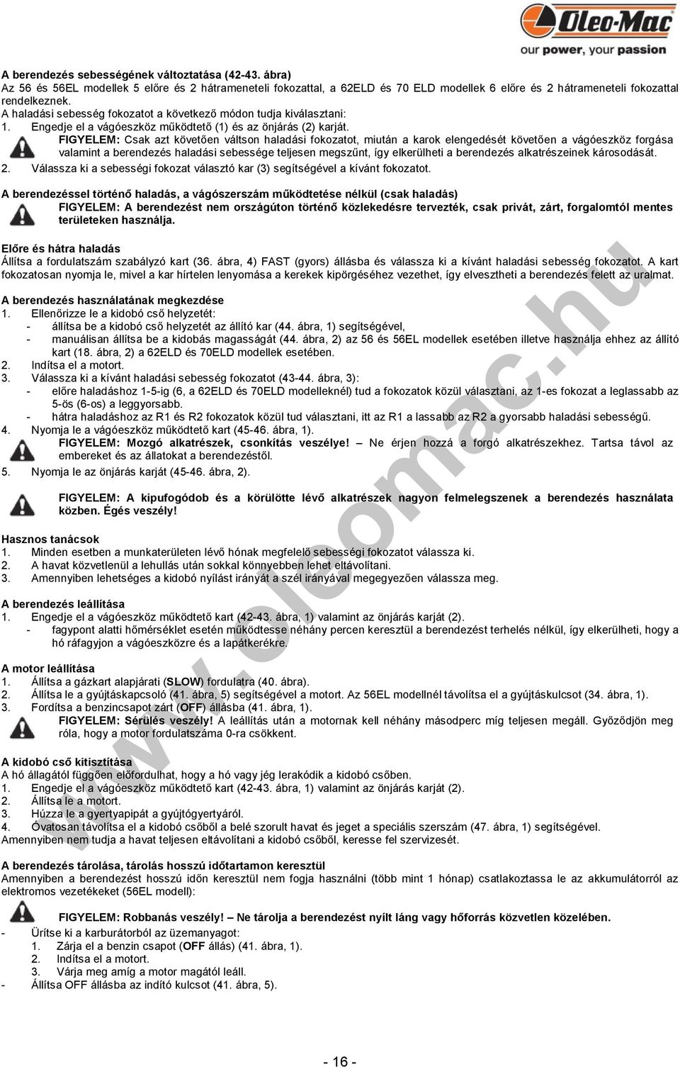 FIGYELEM: Csak azt követően váltson haladási fokozatot, miután a karok elengedését követően a vágóeszköz forgása valamint a berendezés haladási sebessége teljesen megszűnt, így elkerülheti a