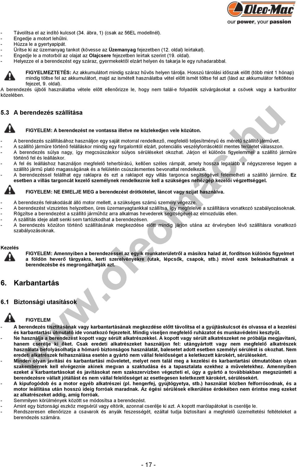 - Helyezze el a berendezést egy száraz, gyermekektől elzárt helyen és takarja le egy ruhadarabbal. FIGYELMEZTETÉS: Az akkumulátort mindig száraz hűvös helyen tárolja.