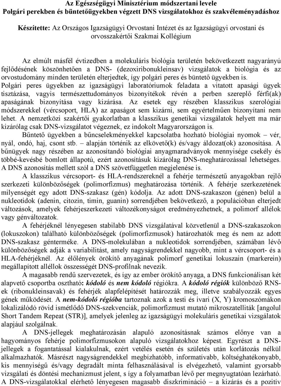 vizsgálatok a biológia és az orvostudomány minden területén elterjedtek, így polgári peres és büntető ügyekben is.