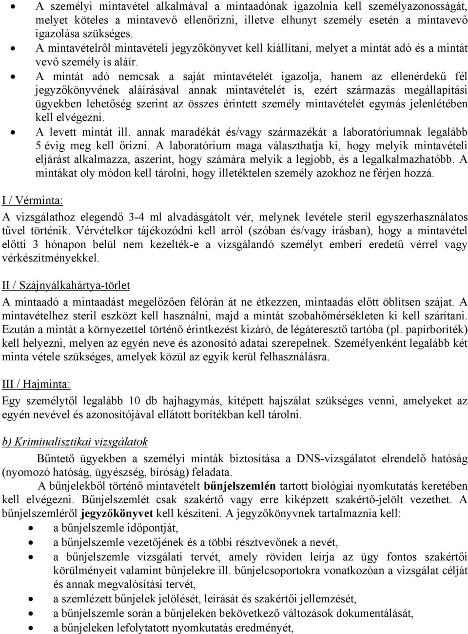 A mintát adó nemcsak a saját mintavételét igazolja, hanem az ellenérdekű fél jegyzőkönyvének aláírásával annak mintavételét is, ezért származás megállapítási ügyekben lehetőség szerint az összes