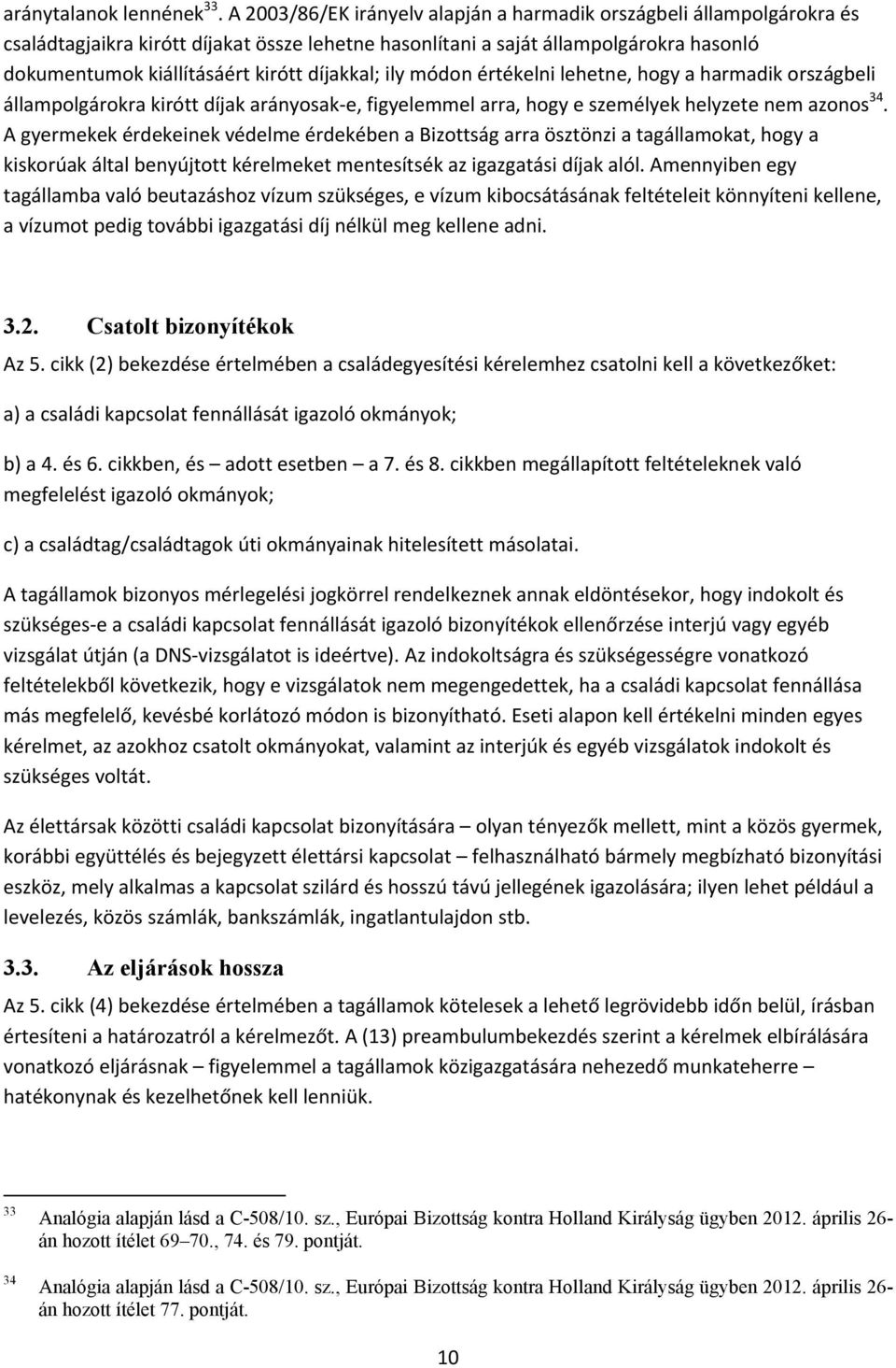 díjakkal; ily módon értékelni lehetne, hogy a harmadik országbeli állampolgárokra kirótt díjak arányosak-e, figyelemmel arra, hogy e személyek helyzete nem azonos 34.
