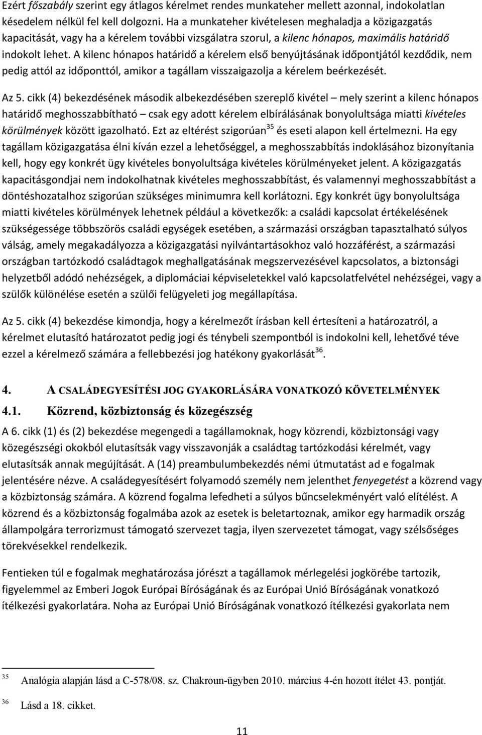 A kilenc hónapos határidő a kérelem első benyújtásának időpontjától kezdődik, nem pedig attól az időponttól, amikor a tagállam visszaigazolja a kérelem beérkezését. Az 5.