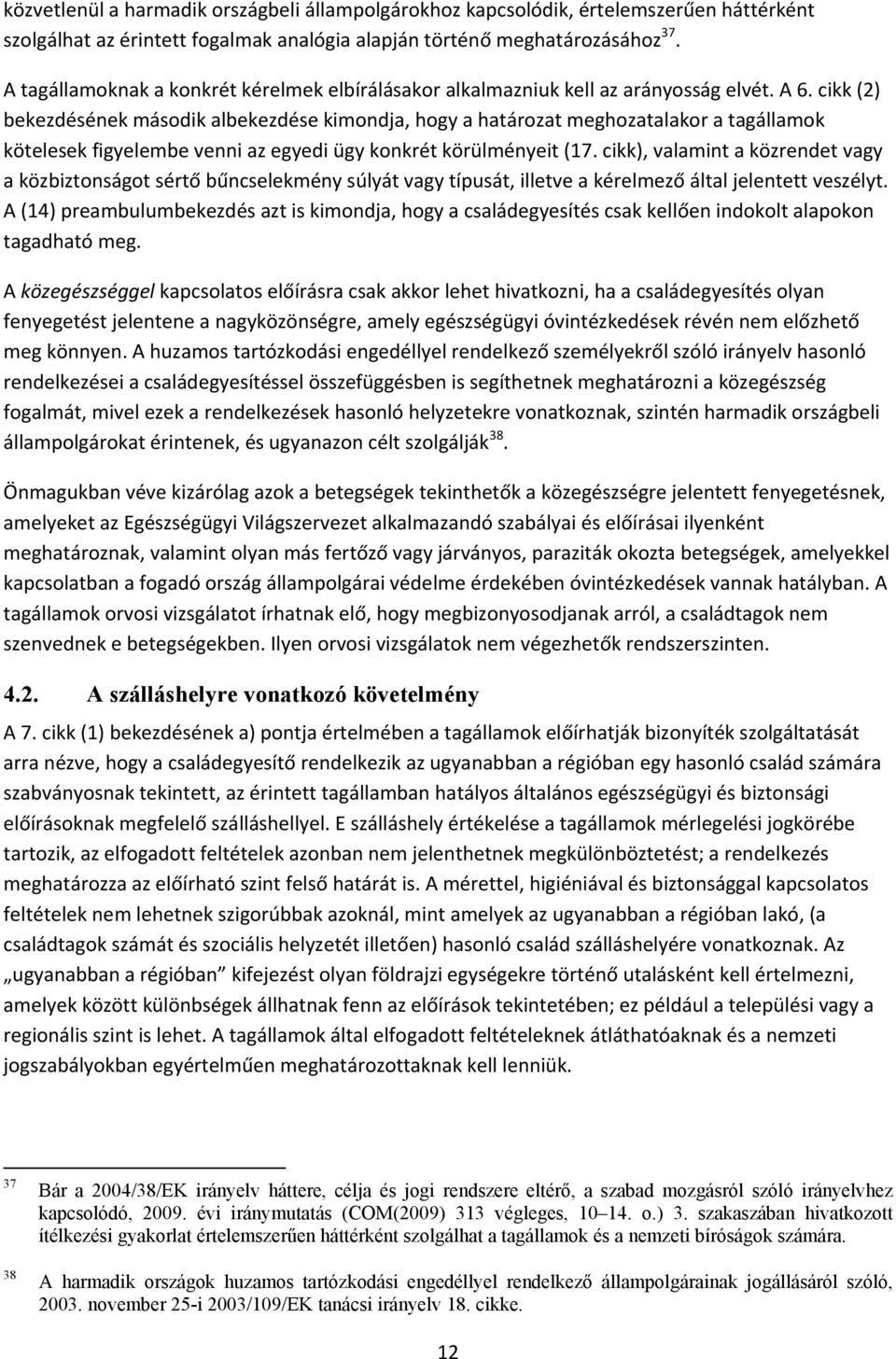 cikk (2) bekezdésének második albekezdése kimondja, hogy a határozat meghozatalakor a tagállamok kötelesek figyelembe venni az egyedi ügy konkrét körülményeit (17.