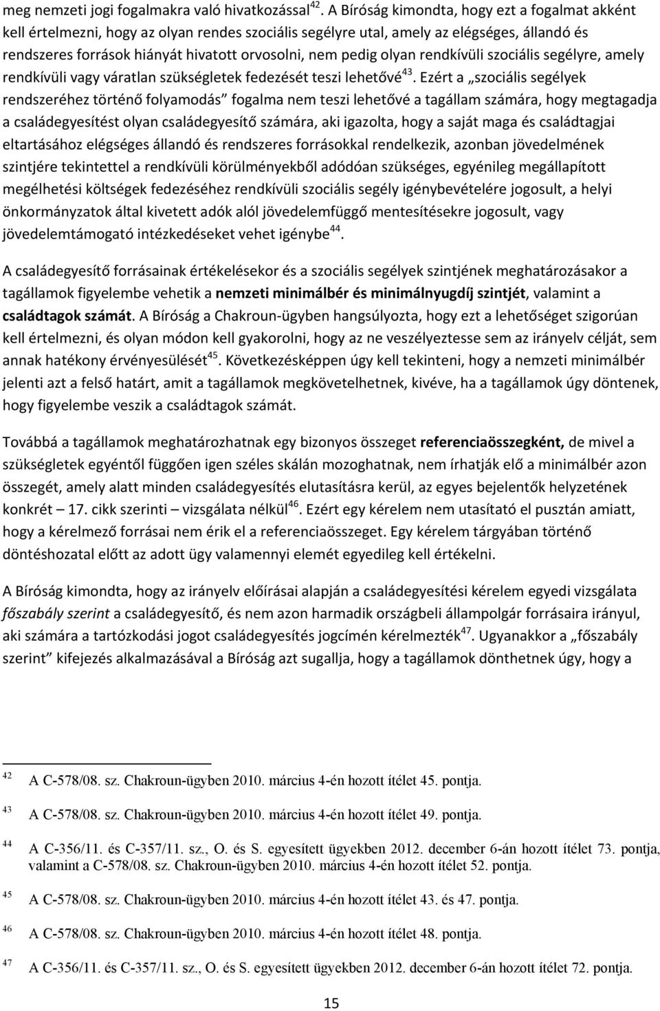 olyan rendkívüli szociális segélyre, amely rendkívüli vagy váratlan szükségletek fedezését teszi lehetővé 43.