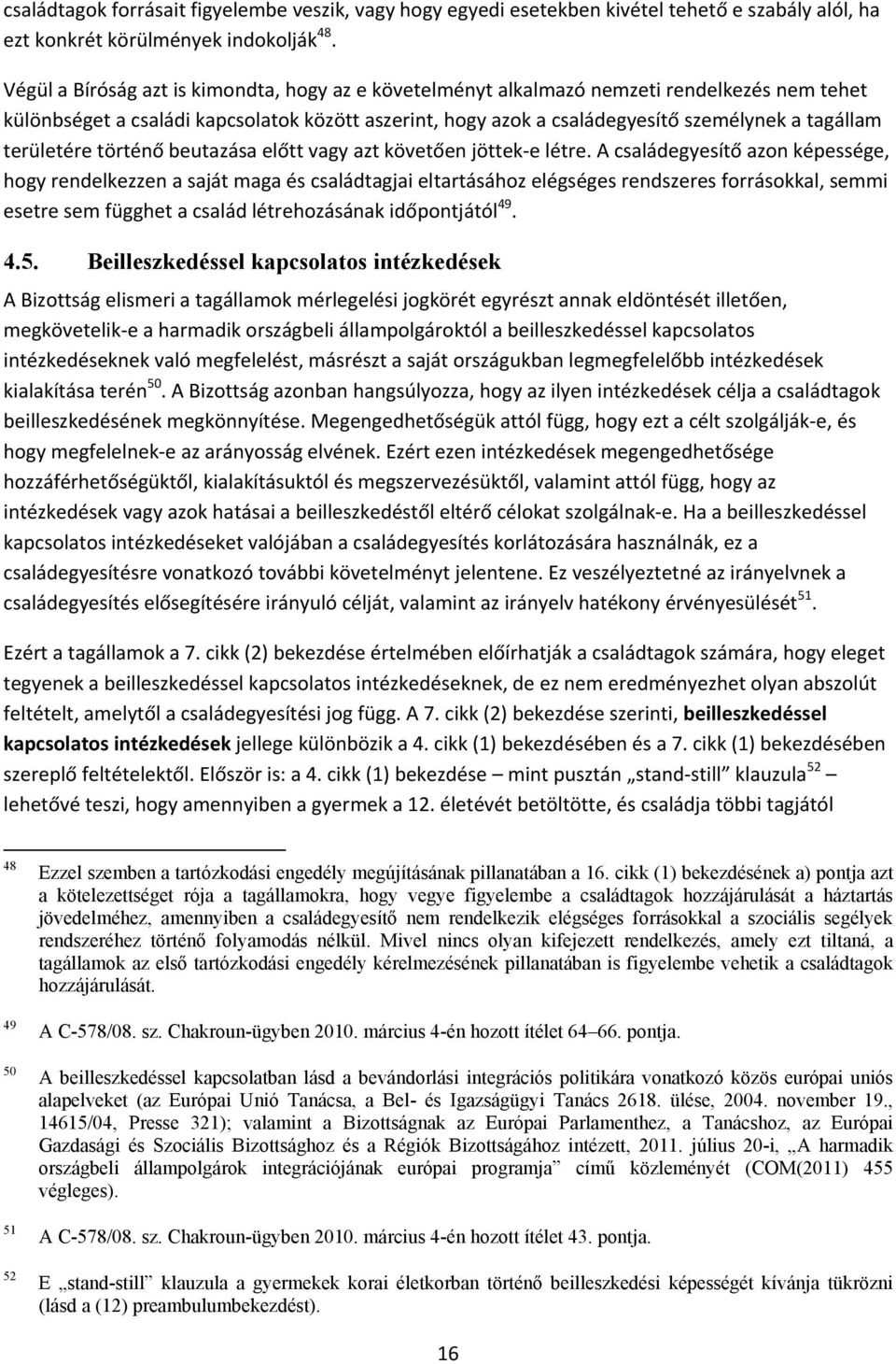 területére történő beutazása előtt vagy azt követően jöttek-e létre.