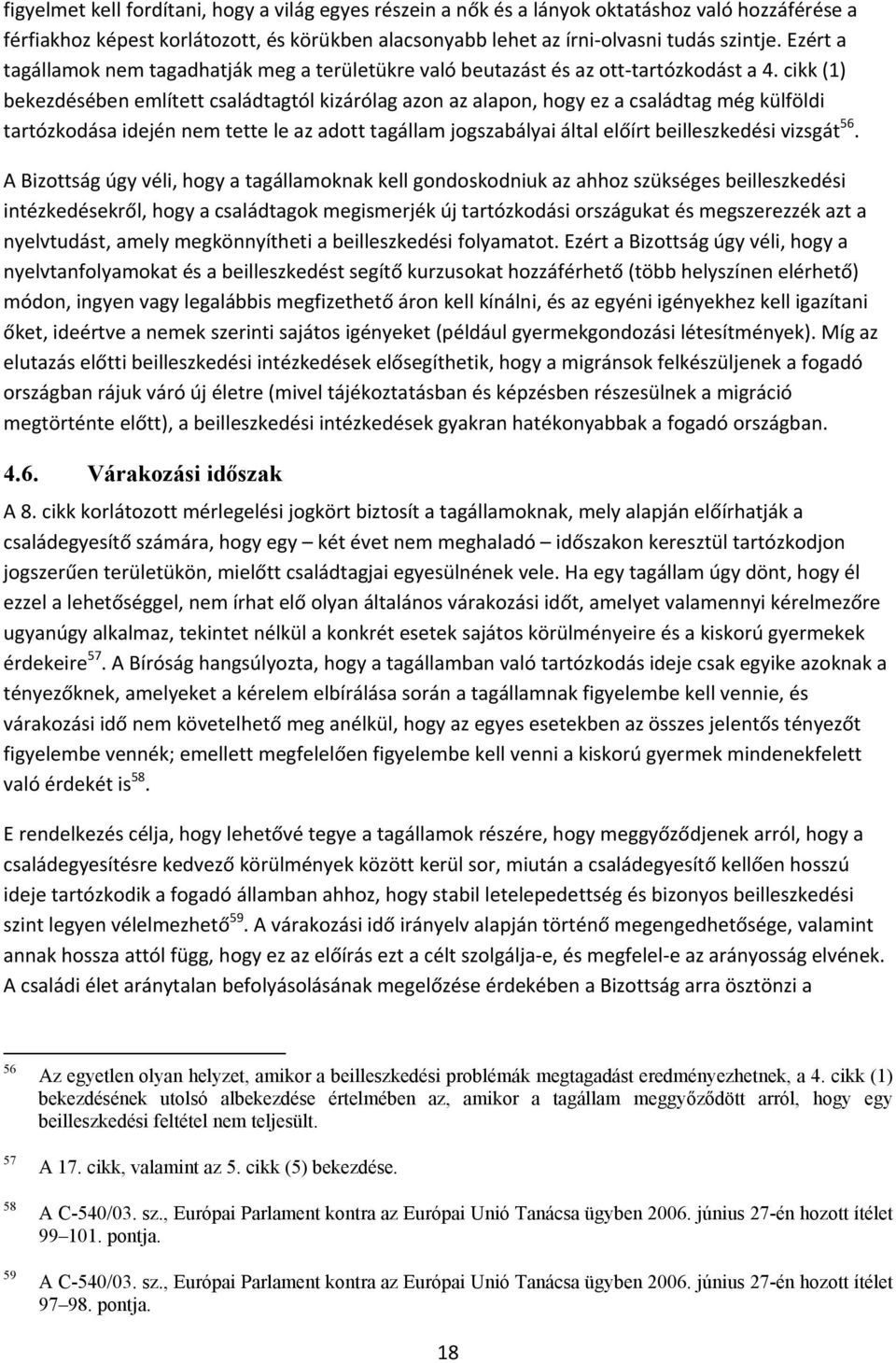 cikk (1) bekezdésében említett családtagtól kizárólag azon az alapon, hogy ez a családtag még külföldi tartózkodása idején nem tette le az adott tagállam jogszabályai által előírt beilleszkedési