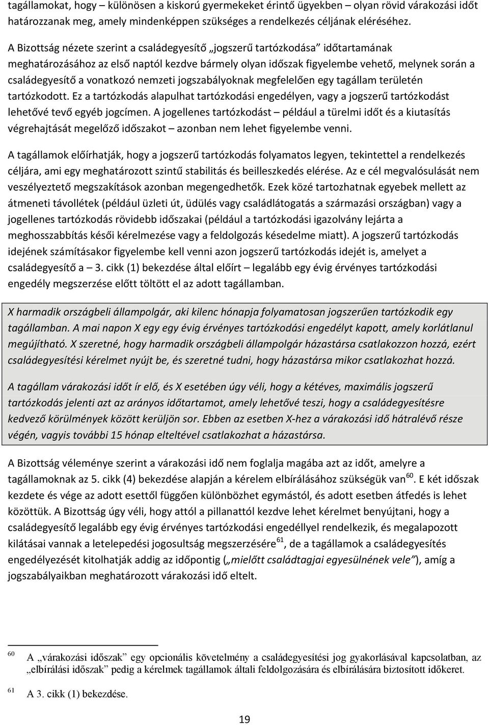 vonatkozó nemzeti jogszabályoknak megfelelően egy tagállam területén tartózkodott. Ez a tartózkodás alapulhat tartózkodási engedélyen, vagy a jogszerű tartózkodást lehetővé tevő egyéb jogcímen.