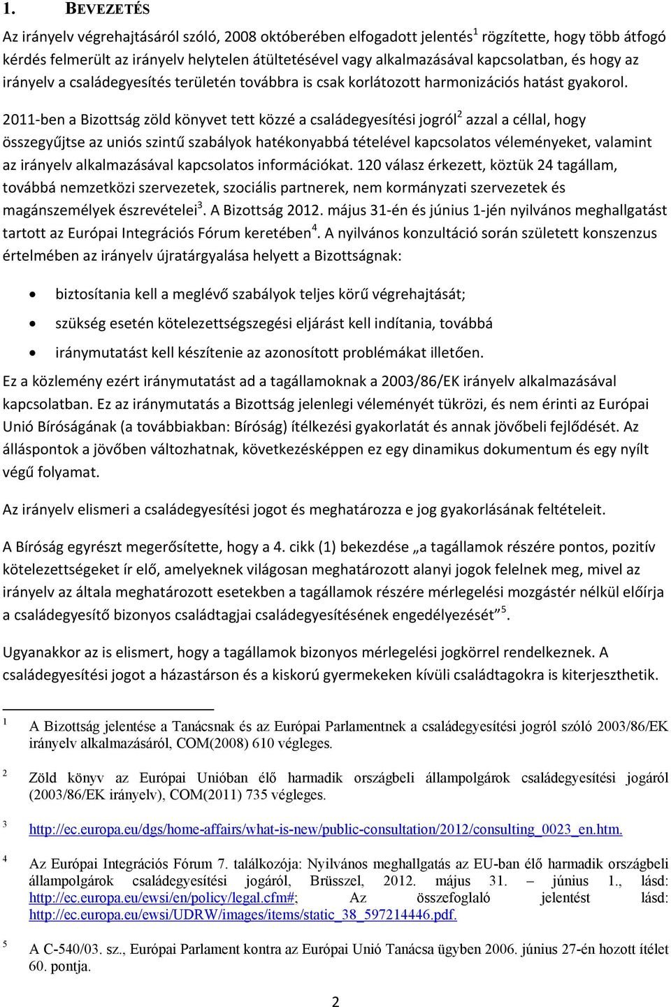 2011-ben a Bizottság zöld könyvet tett közzé a családegyesítési jogról 2 azzal a céllal, hogy összegyűjtse az uniós szintű szabályok hatékonyabbá tételével kapcsolatos véleményeket, valamint az