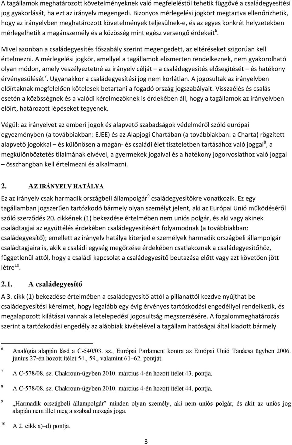 egész versengő érdekeit 6. Mivel azonban a családegyesítés főszabály szerint megengedett, az eltéréseket szigorúan kell értelmezni.