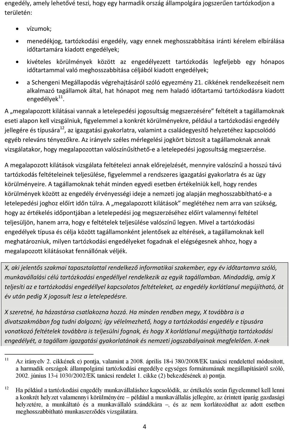 Schengeni Megállapodás végrehajtásáról szóló egyezmény 21. cikkének rendelkezéseit nem alkalmazó tagállamok által, hat hónapot meg nem haladó időtartamú tartózkodásra kiadott engedélyek 11.