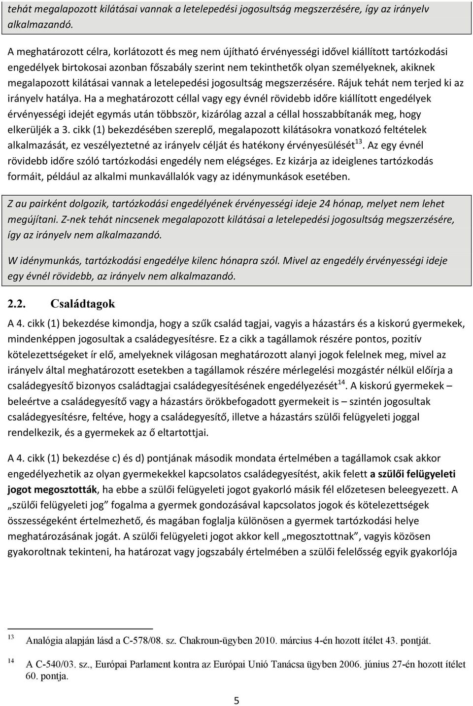 megalapozott kilátásai vannak a letelepedési jogosultság megszerzésére. Rájuk tehát nem terjed ki az irányelv hatálya.