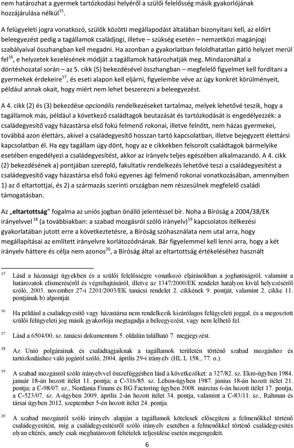 összhangban kell megadni. Ha azonban a gyakorlatban feloldhatatlan gátló helyzet merül fel 16, e helyzetek kezelésének módját a tagállamok határozhatják meg. Mindazonáltal a döntéshozatal során az 5.