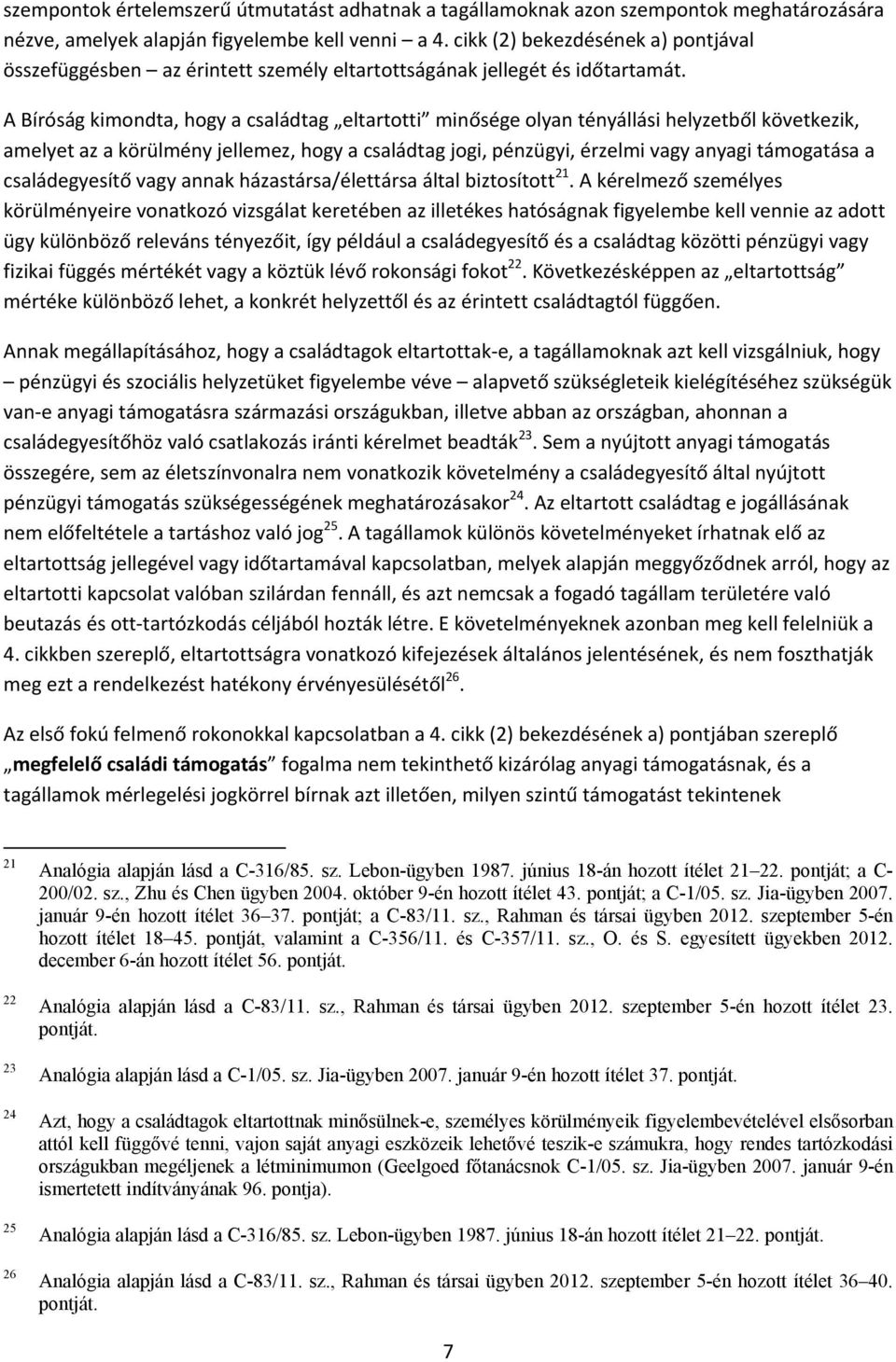 A Bíróság kimondta, hogy a családtag eltartotti minősége olyan tényállási helyzetből következik, amelyet az a körülmény jellemez, hogy a családtag jogi, pénzügyi, érzelmi vagy anyagi támogatása a
