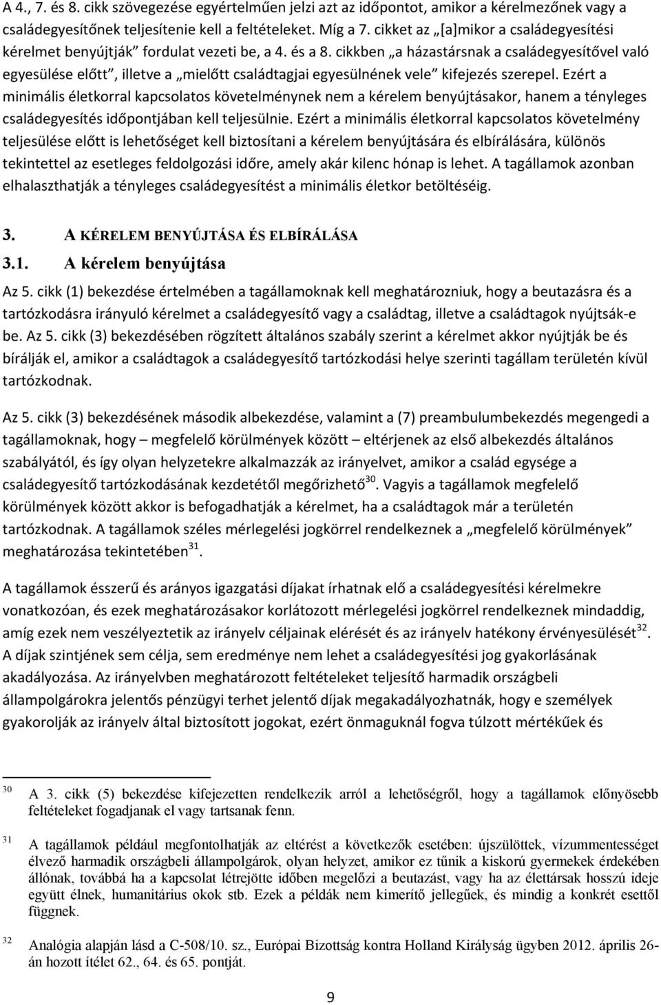 cikkben a házastársnak a családegyesítővel való egyesülése előtt, illetve a mielőtt családtagjai egyesülnének vele kifejezés szerepel.