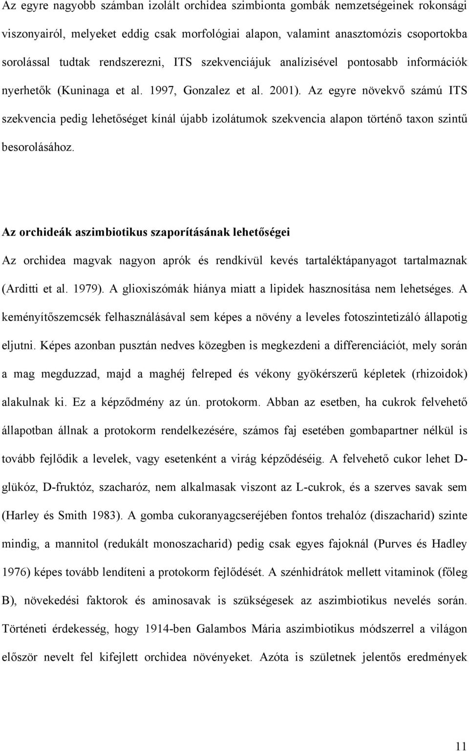 Az egyre növekvő számú ITS szekvencia pedig lehetőséget kínál újabb izolátumok szekvencia alapon történő taxon szintű besorolásához.