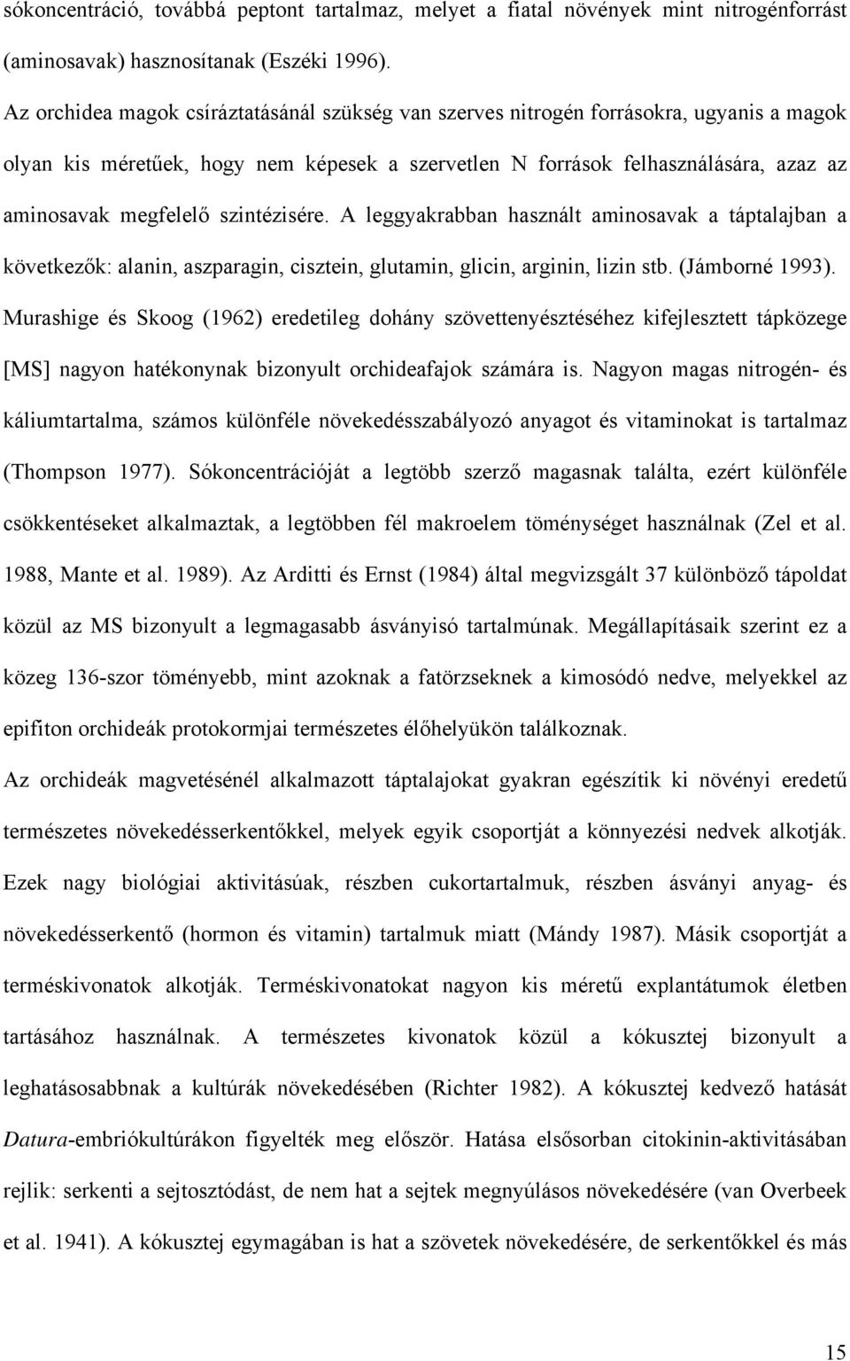 szintézisére. A leggyakrabban használt aminosavak a táptalajban a következők: alanin, aszparagin, cisztein, glutamin, glicin, arginin, lizin stb. (Jámborné 1993).