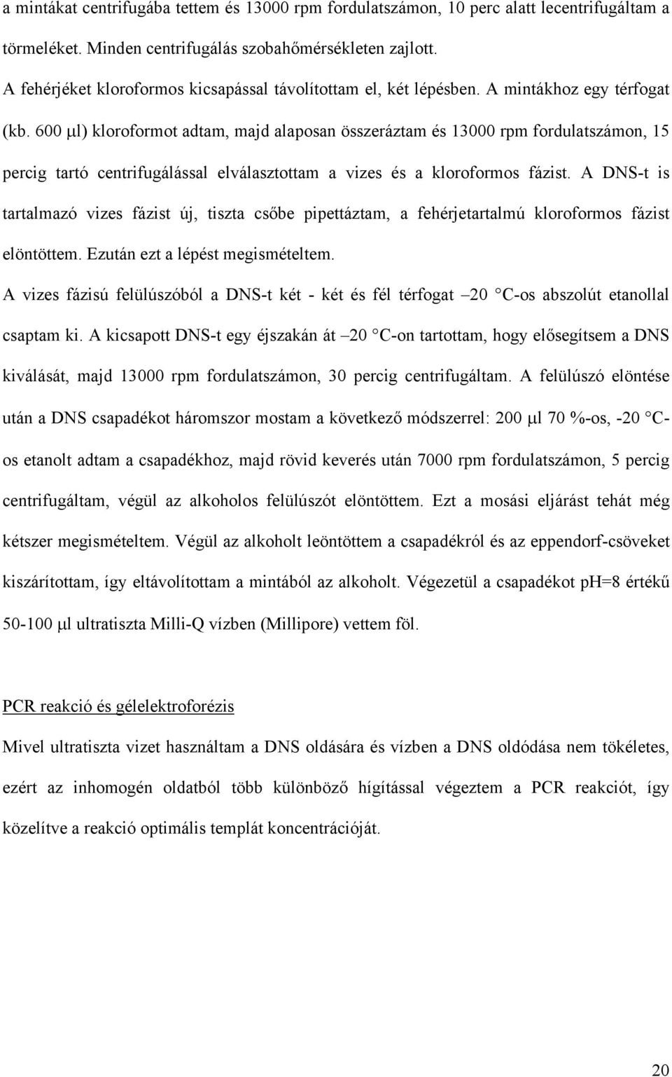 600 µl) kloroformot adtam, majd alaposan összeráztam és 13000 rpm fordulatszámon, 15 percig tartó centrifugálással elválasztottam a vizes és a kloroformos fázist.