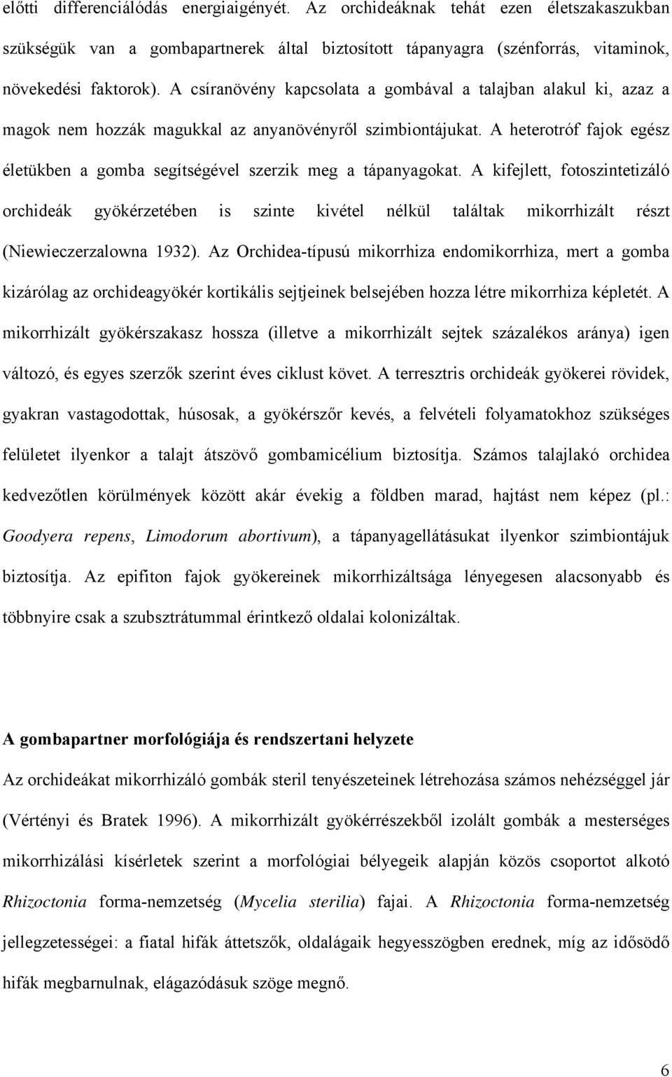 A heterotróf fajok egész életükben a gomba segítségével szerzik meg a tápanyagokat.
