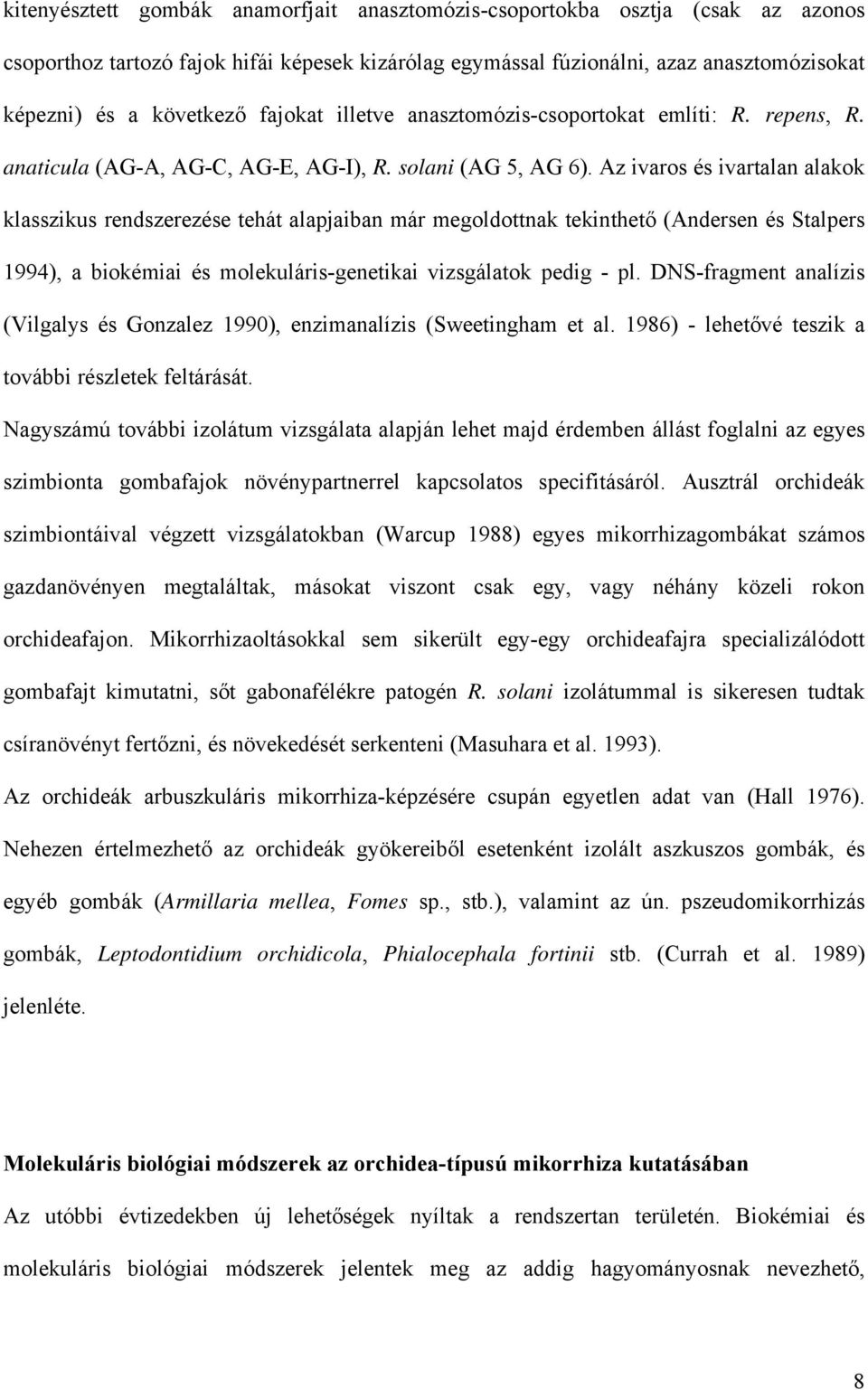Az ivaros és ivartalan alakok klasszikus rendszerezése tehát alapjaiban már megoldottnak tekinthető (Andersen és Stalpers 1994), a biokémiai és molekuláris-genetikai vizsgálatok pedig - pl.