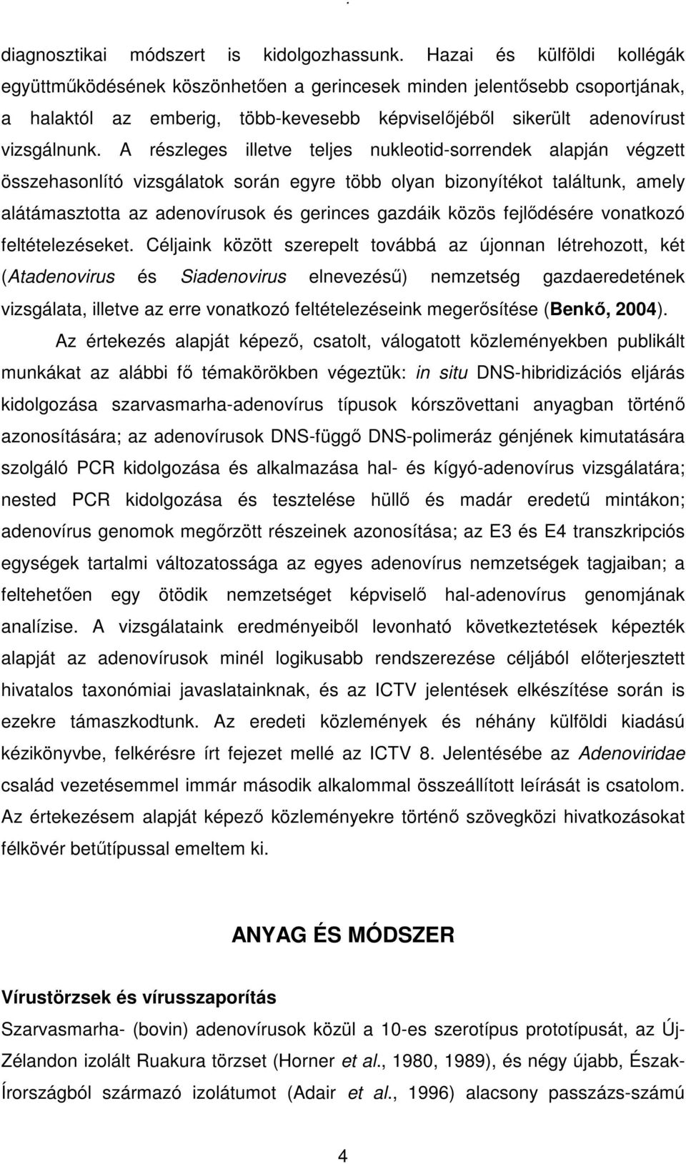A részleges illetve teljes nukleotid-sorrendek alapján végzett összehasonlító vizsgálatok során egyre több olyan bizonyítékot találtunk, amely alátámasztotta az adenovírusok és gerinces gazdáik közös
