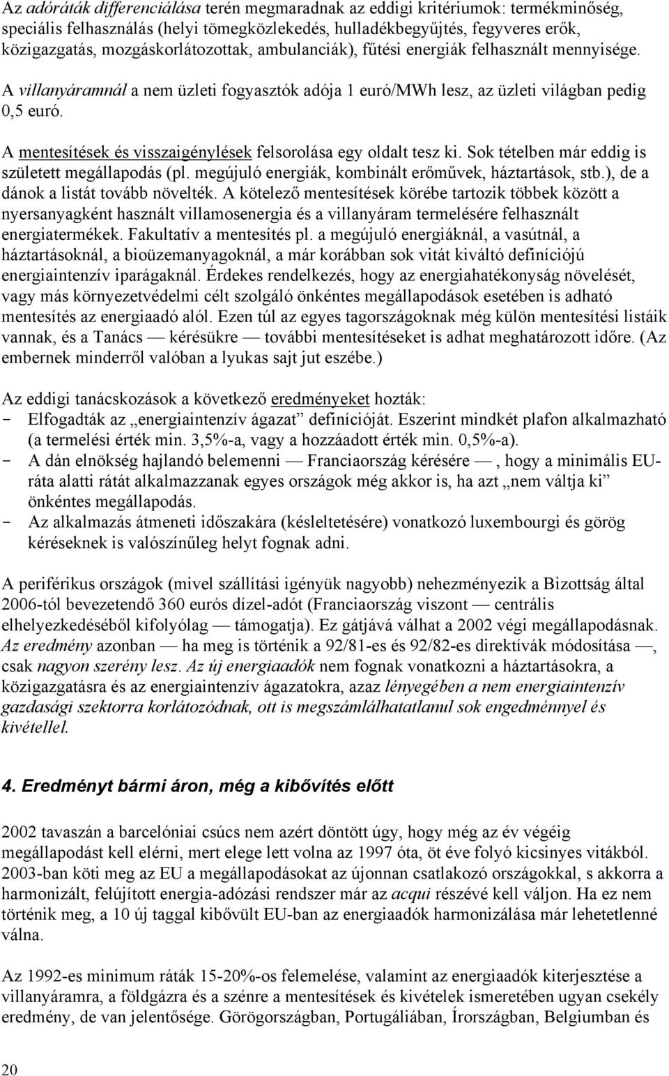 A mentesítések és visszaigénylések felsorolása egy oldalt tesz ki. Sok tételben már eddig is született megállapodás (pl. megújuló energiák, kombinált erőművek, háztartások, stb.