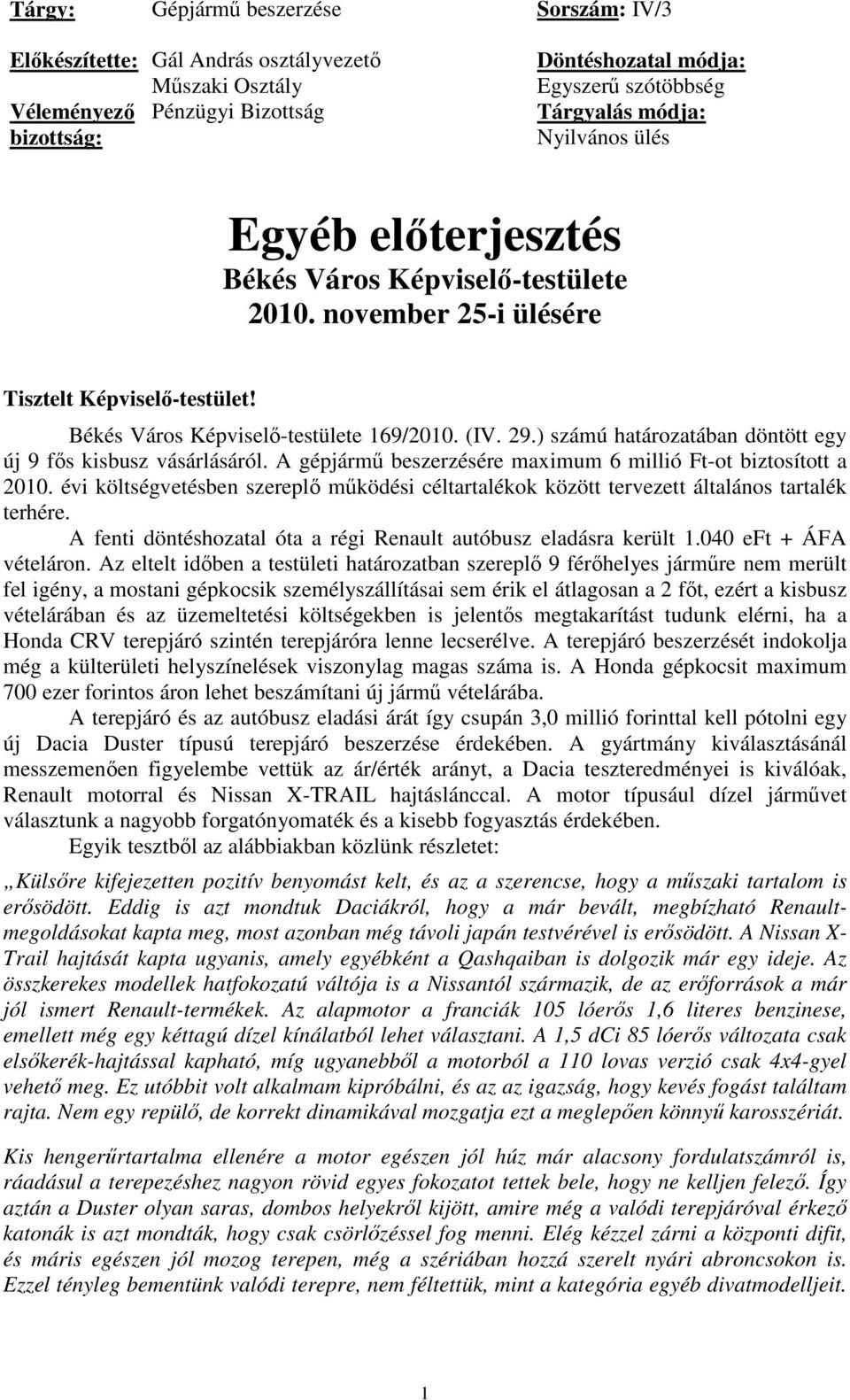 ) számú határozatában döntött egy új 9 fős kisbusz vásárlásáról. A gépjármű beszerzésére maximum 6 millió Ft-ot biztosított a 2010.