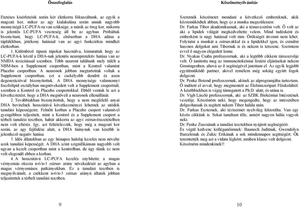 Próbáltuk bizonyítani, hogy LC-PUFA-k, elsősorban a DHA adása a táplálékban, jótékony hatással van az agyi funkciókra mindkét életkorban. 1.