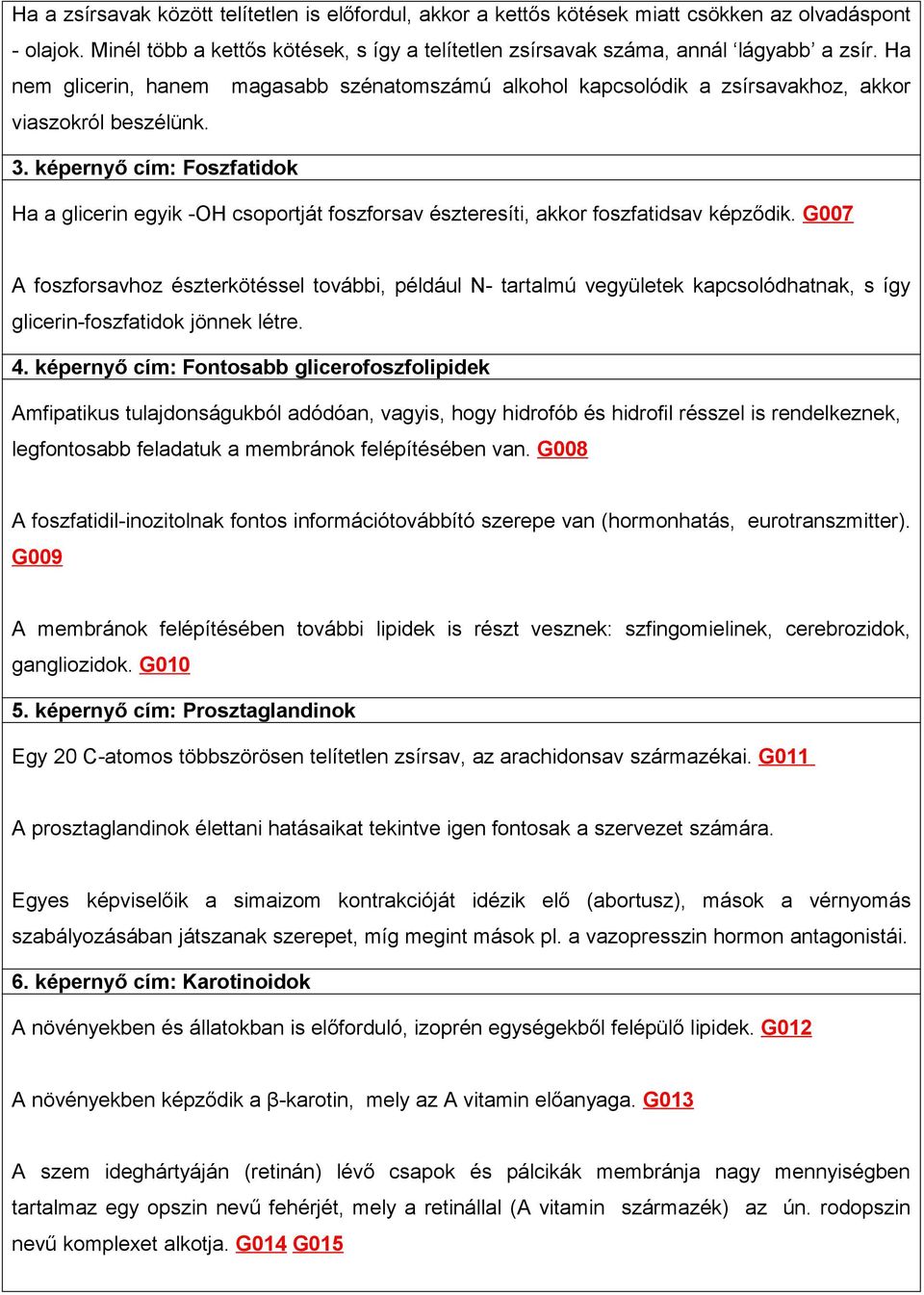 képernyő cím: Foszfatidok Ha a glicerin egyik -OH csoportját foszforsav észteresíti, akkor foszfatidsav képződik.