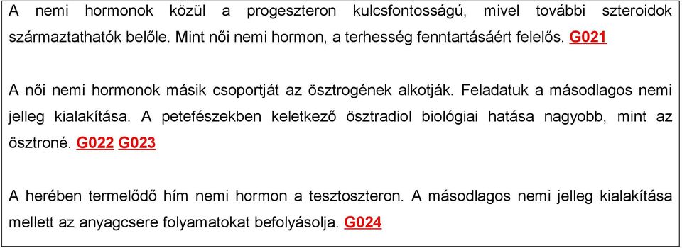 Feladatuk a másodlagos nemi jelleg kialakítása. A petefészekben keletkező ösztradiol biológiai hatása nagyobb, mint az ösztroné.