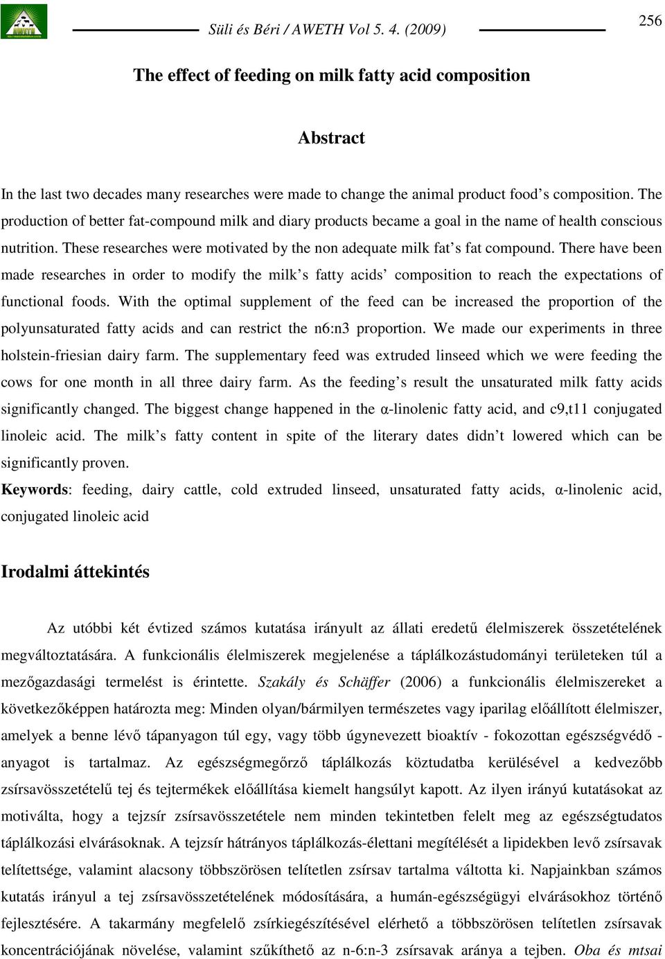 There have been made researches in order to modify the milk s fatty acids composition to reach the expectations of functional foods.