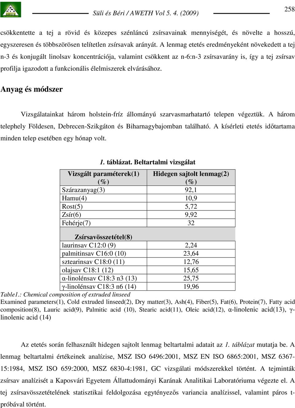 elvárásához. Anyag és módszer Vizsgálatainkat három holstein-fríz állományú szarvasmarhatartó telepen végeztük. A három telephely Földesen, Debrecen-Szikgáton és Biharnagybajomban található.