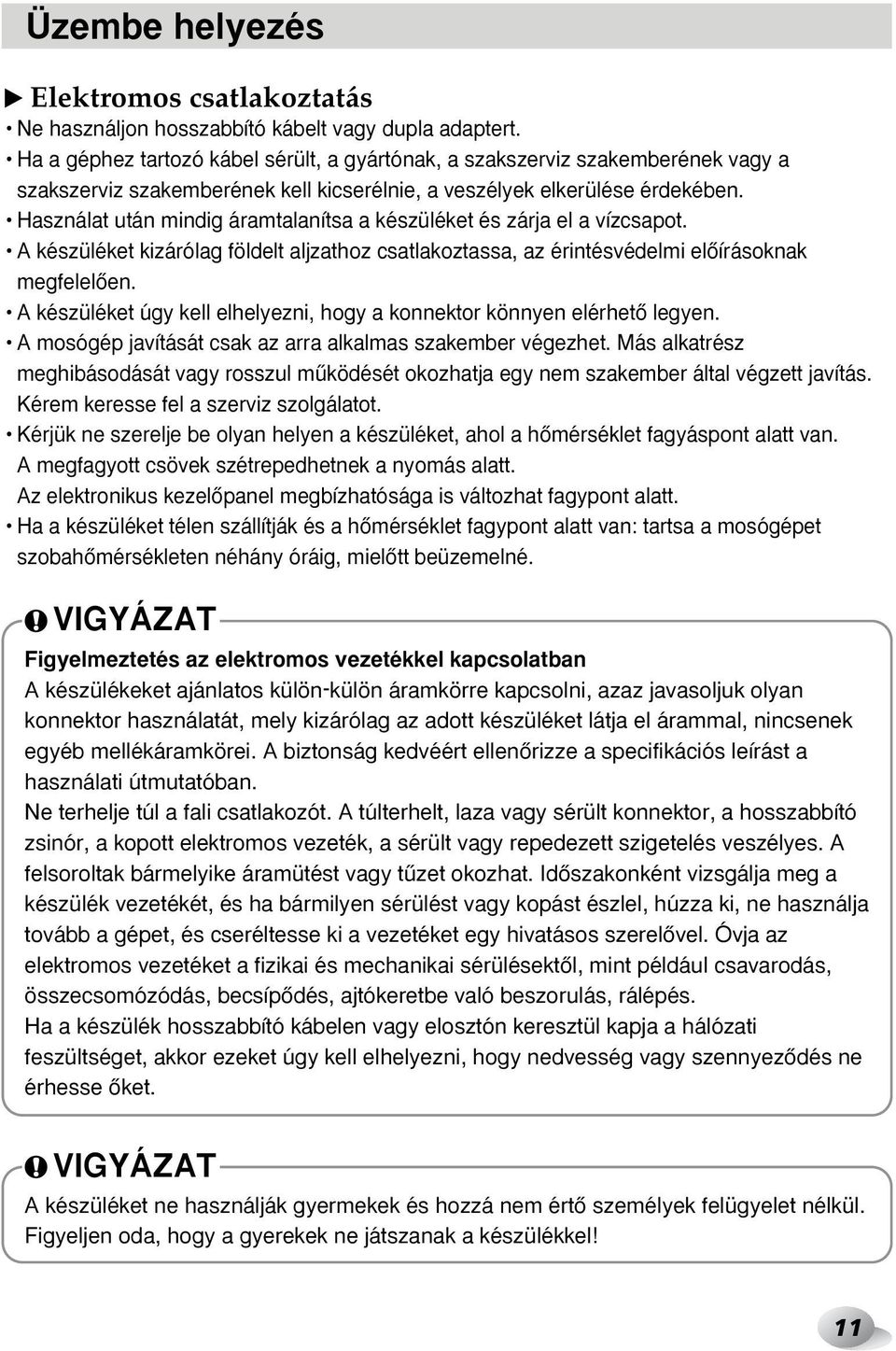 Használat után mindig áramtalanítsa a készüléket és zárja el a vízcsapot. A készüléket kizárólag földelt aljzathoz csatlakoztassa, az érintésvédelmi elœírásoknak megfelelœen.