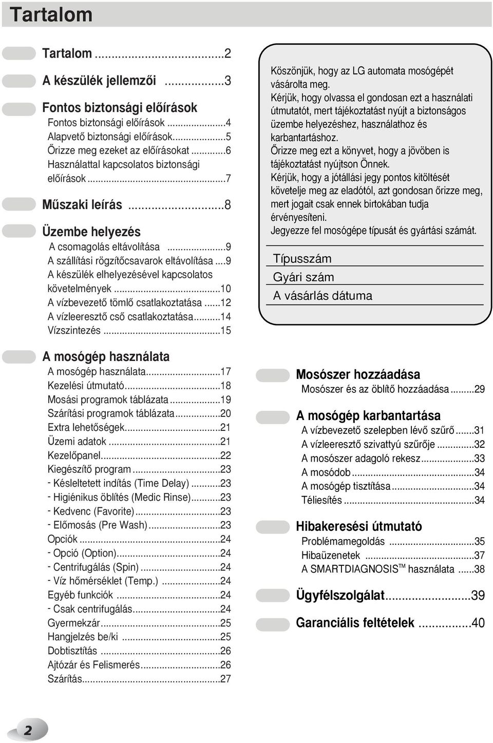 ..9 A készülék elhelyezésével kapcsolatos követelmények...10 A vízbevezetœ tömlœ csatlakoztatása...12 A vízleeresztœ csœ csatlakoztatása...14 Vízszintezés...15 A mosógép használata A mosógép használata.