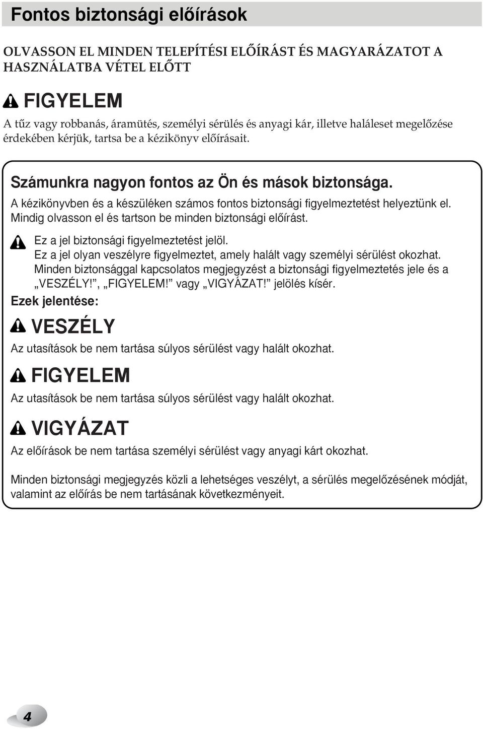 Mindig olvasson el és tartson be minden biztonsági elœírást. Ez a jel biztonsági figyelmeztetést jelöl. Ez a jel olyan veszélyre figyelmeztet, amely halált vagy személyi sérülést okozhat.