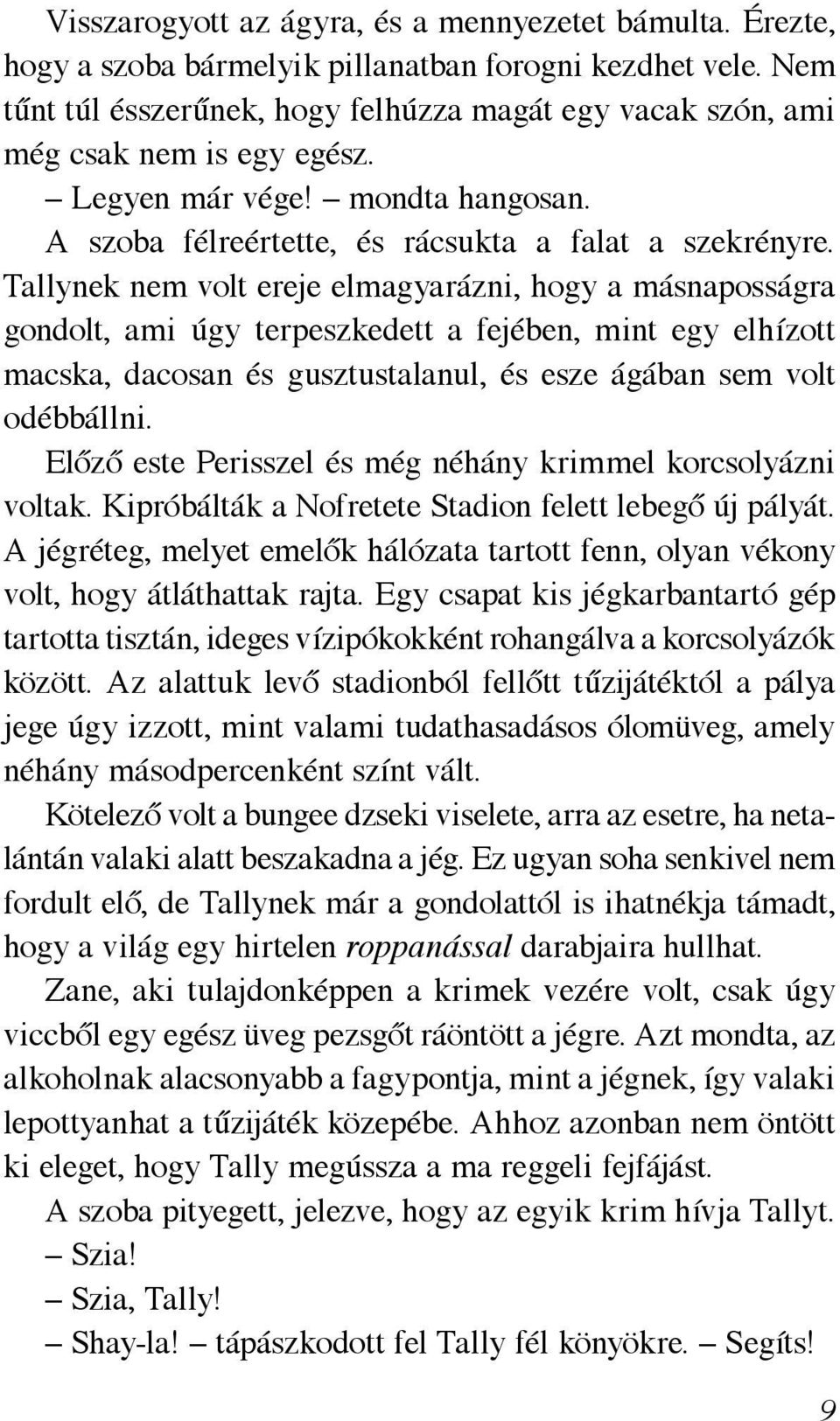 Tallynek nem volt ereje elmagyarázni, hogy a másnaposságra gondolt, ami úgy terpeszkedett a fejében, mint egy elhízott macska, dacosan és gusztustalanul, és esze ágában sem volt odébbállni.