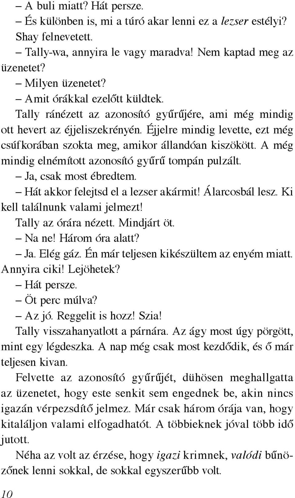 A még mindig elnémított azonosító gyűrű tompán pulzált. Ja, csak most ébredtem. Hát akkor felejtsd el a lezser akármit! Álarcosbál lesz. Ki kell találnunk valami jelmezt! Tally az órára nézett.