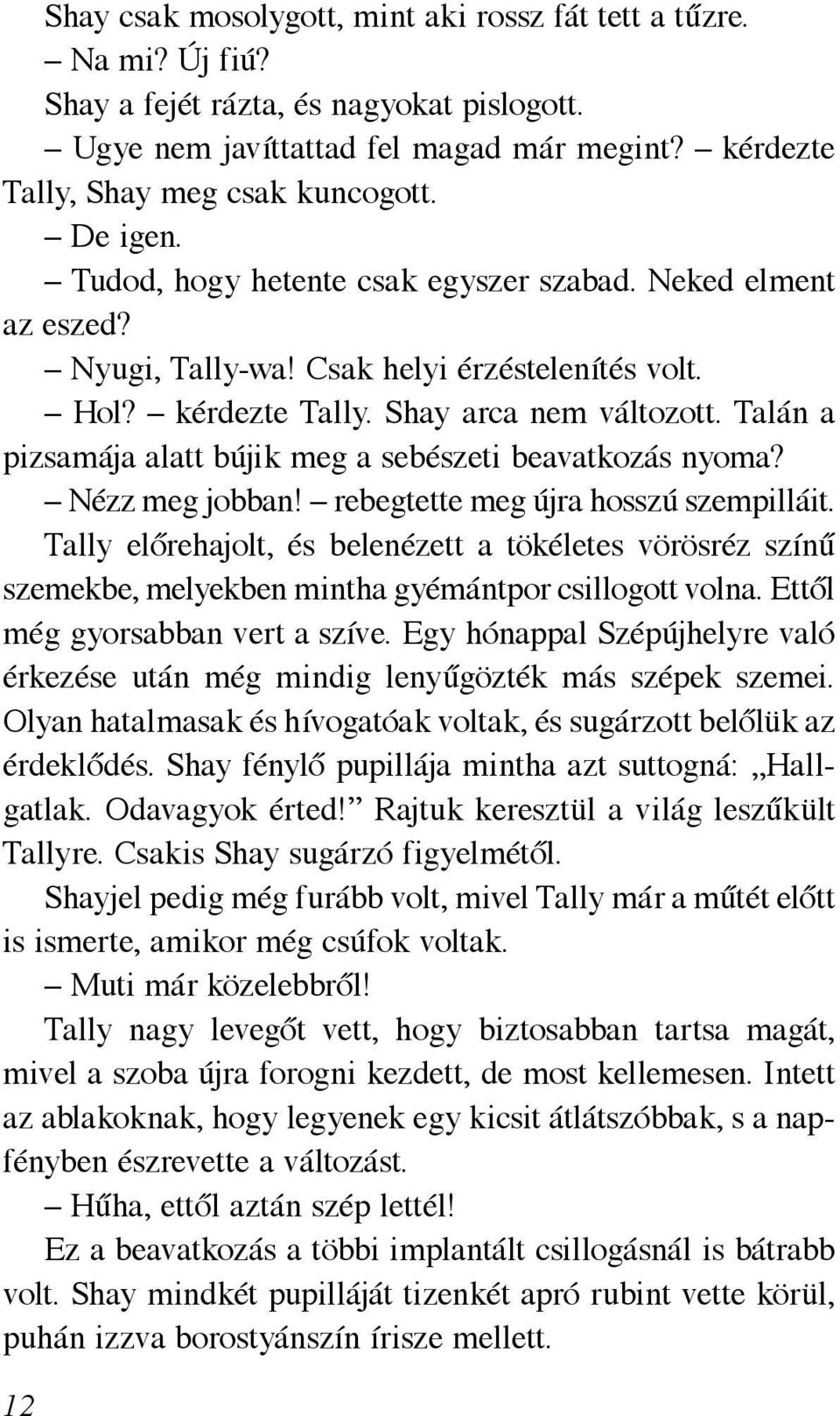 Talán a pizsamája alatt bújik meg a sebészeti beavatkozás nyoma? Nézz meg jobban! rebegtette meg újra hosszú szempilláit.